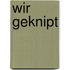 Wir geknipt