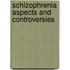 Schizophrenia aspects and controversies