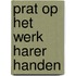 Prat op het werk harer handen