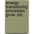 Energy transducing processes grow. etc