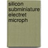Silicon subminiature electret microph