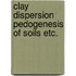 Clay dispersion pedogenesis of soils etc.