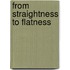 From straightness to flatness