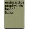 Endocarditis prophylaxis fast or fiction door Meer