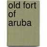 Old fort of aruba door Jacques Hartog