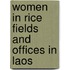 Women in rice fields and offices in Laos