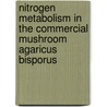 Nitrogen metabolism in the commercial mushroom agaricus bisporus by J.J.P. Baars