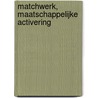 Matchwerk, maatschappelijke activering door M.W. Deijl