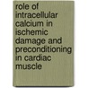Role of intracellular calcium in ischemic damage and preconditioning in cardiac muscle door L.R.C. Dekker