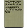 Mephrotoxicity studies in vitro using porcine proximal tubular cells by M. Kruidering