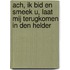 Ach, ik bid en smeek u, laat mij terugkomen in Den Helder