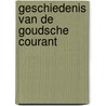 Geschiedenis van de Goudsche Courant by Trude Jong