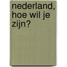 Nederland, hoe wil je zijn? door A. van Triet