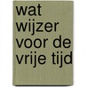 Wat wijzer voor de vrije tijd door C. de Bruin