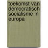 Toekomst van democratisch socialisme in europa door Onbekend