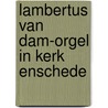 Lambertus van dam-orgel in kerk enschede door Mesdag