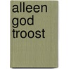 Alleen God troost door E. Troost