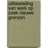 Uitbesteding van werk op zoek nieuwe grenzen by Unknown