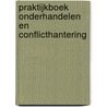 Praktijkboek onderhandelen en conflicthantering by R. van der Meij