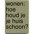 Wonen: Hoe houd je je huis schoon?