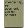 Vriendschap, een geschenk van het paradijs door Onbekend