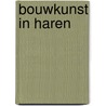 Bouwkunst in Haren door W. Harik