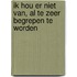 Ik hou er niet van, al te zeer begrepen te worden