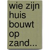 Wie zijn huis bouwt op zand... by L. van der Geest
