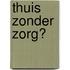 Thuis zonder zorg?