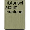 Historisch album friesland door Onbekend