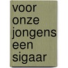 Voor onze jongens een sigaar by L. van Bergen