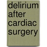 Delirium after cardiac surgery door R.C. van der Mast