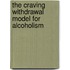 The Craving Withdrawal Model for Alcoholism