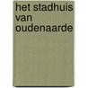 Het stadhuis van Oudenaarde by G. Van de Kerckhove