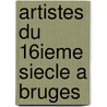 Artistes du 16ieme siecle a Bruges door E.G. Tahon