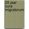 25 jaar Cura Migratorum door Onbekend