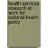 Health services research at work for national health policy