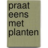 Praat eens met planten door Leene