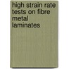 High strain rate tests on fibre metal laminates door A. Vlot