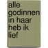 Alle godinnen in haar heb ik lief