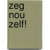 Zeg nou zelf! by Vapro-ovp B.v.