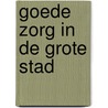 Goede zorg in de grote stad door Onbekend
