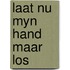 Laat nu myn hand maar los