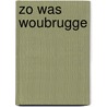 Zo was woubrugge by Wereld