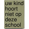 Uw kind hoort niet op deze school by J. van Weelden