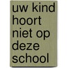 Uw kind hoort niet op deze school door J. van Weelden