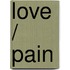 Love / Pain