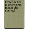 Kroller muller hundert jahre bauen und sammeln door Onbekend