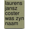 Laurens jansz coster was zyn naam door Hellinga