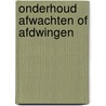 Onderhoud afwachten of afdwingen by Dicke
